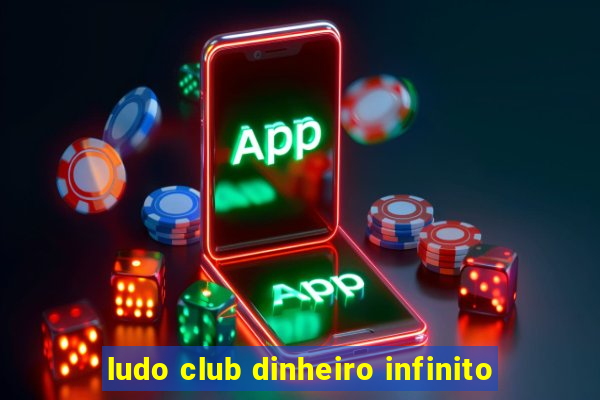 ludo club dinheiro infinito